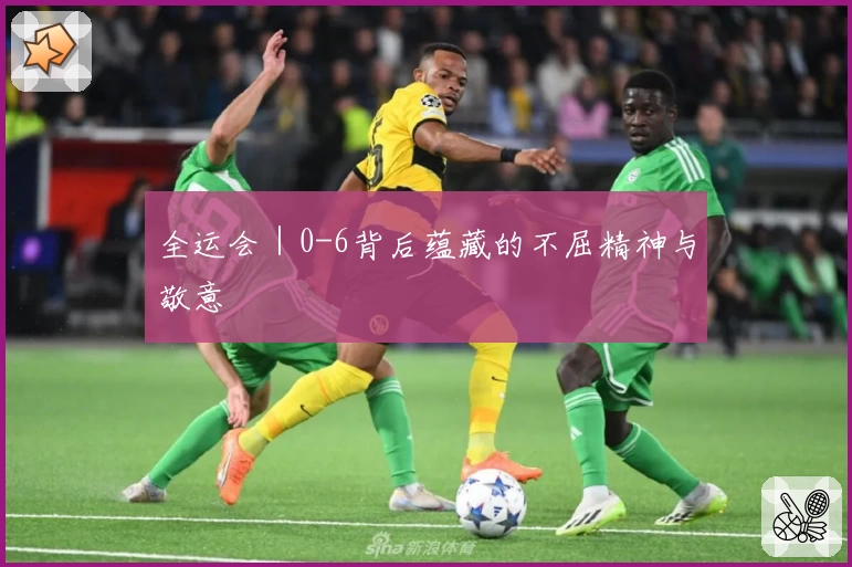 全运会｜0-6背后蕴藏的不屈精神与敬意