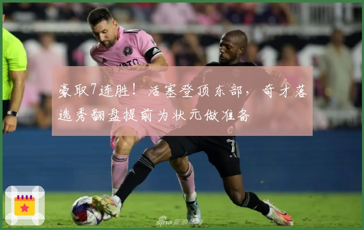 豪取7连胜！活塞登顶东部，奇才落选秀翻盘提前为状元做准备