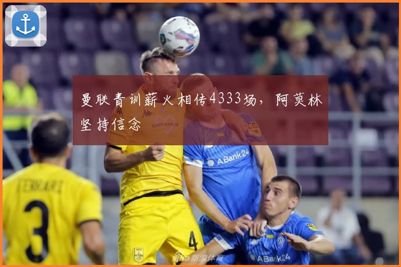 曼联青训薪火相传4333场，阿莫林坚持信念