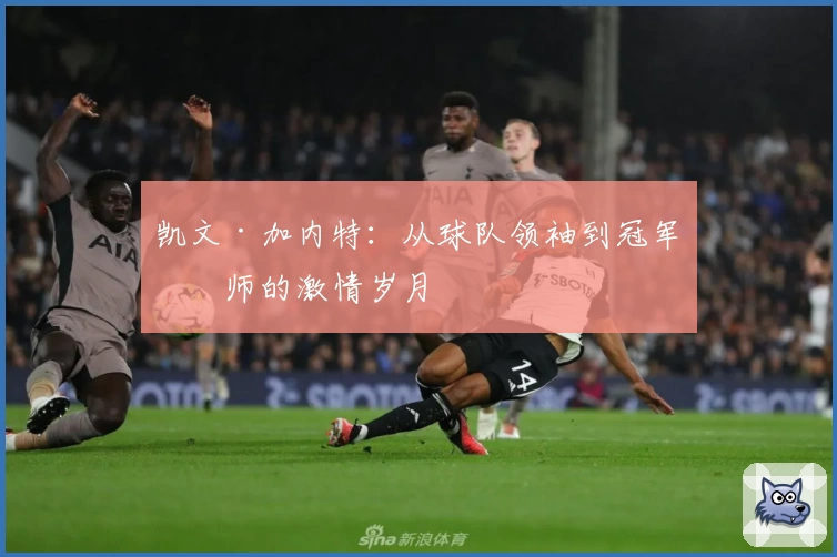 凯文·加内特：从球队领袖到冠军之师的激情岁月