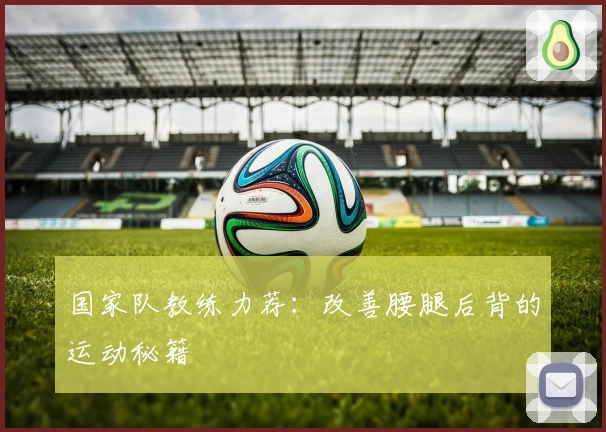 国家队教练力荐：改善腰腿后背的运动秘籍