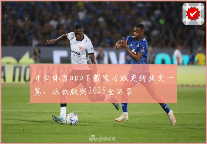 开云体育app下载官方版更新历史一览，从初版到2025全记录