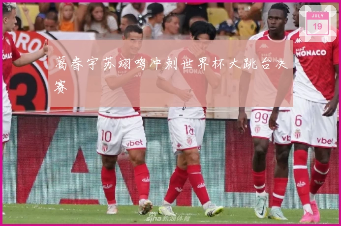 葛春宇苏翊鸣冲刺世界杯大跳台决赛